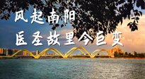 【行業(yè)資訊】風(fēng)起南陽，醫(yī)圣故里今巨變！——《中國中醫(yī)藥網(wǎng)》
